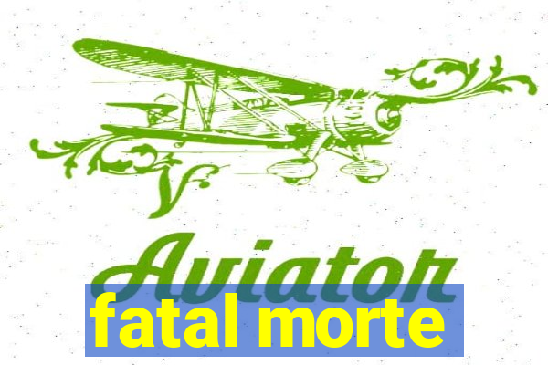 fatal morte